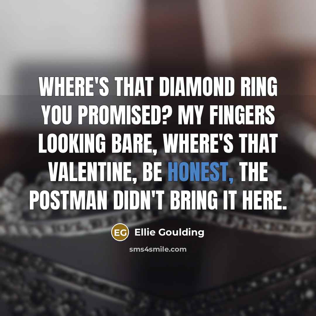 “Where's that diamond ring you promised? My fingers looking bare,…” quote by Ellie Goulding