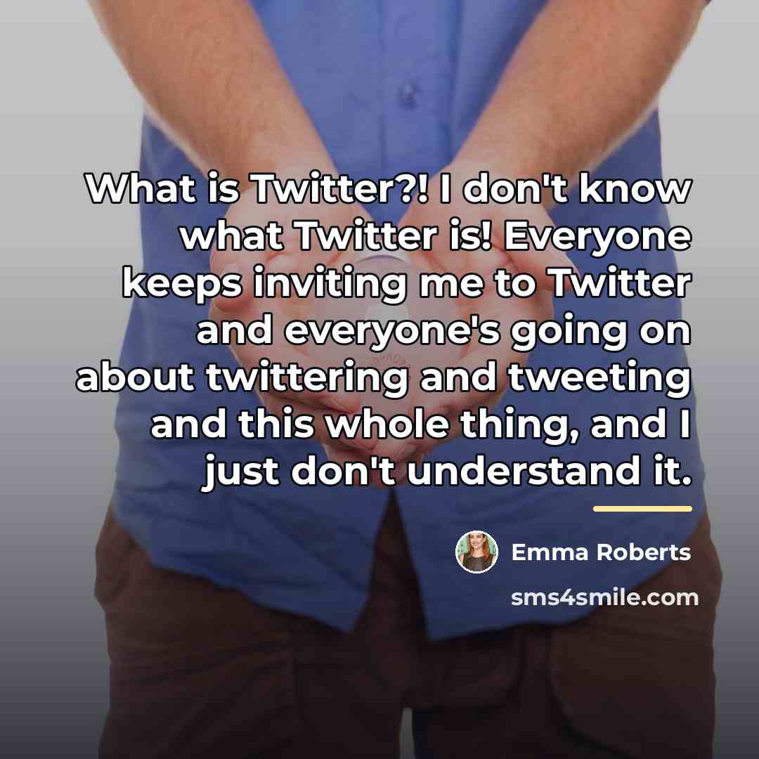 “What is Twitter?! I don't know what Twitter is! Everyone…” quote by Emma Roberts