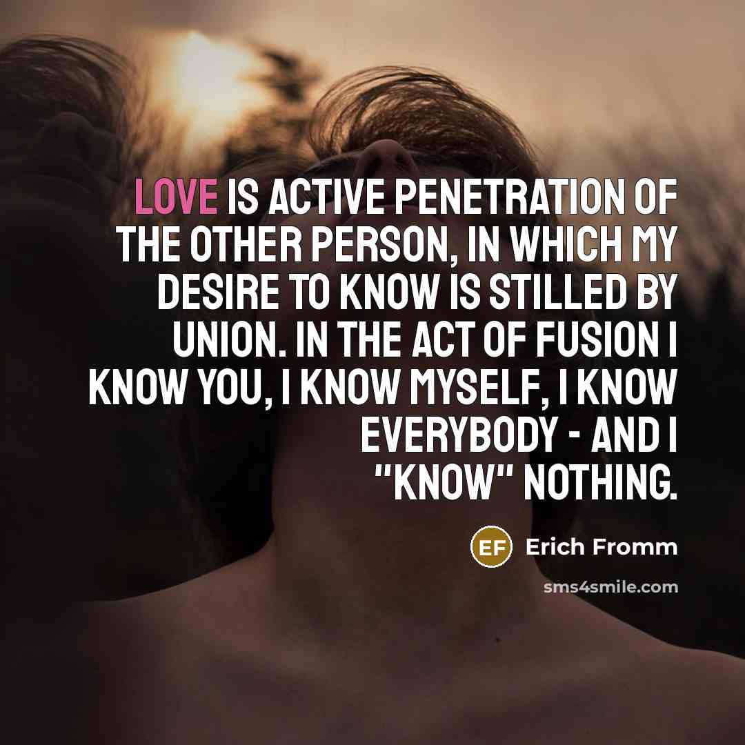 “Love is active penetration of the other person, in which…” quote by Erich Fromm