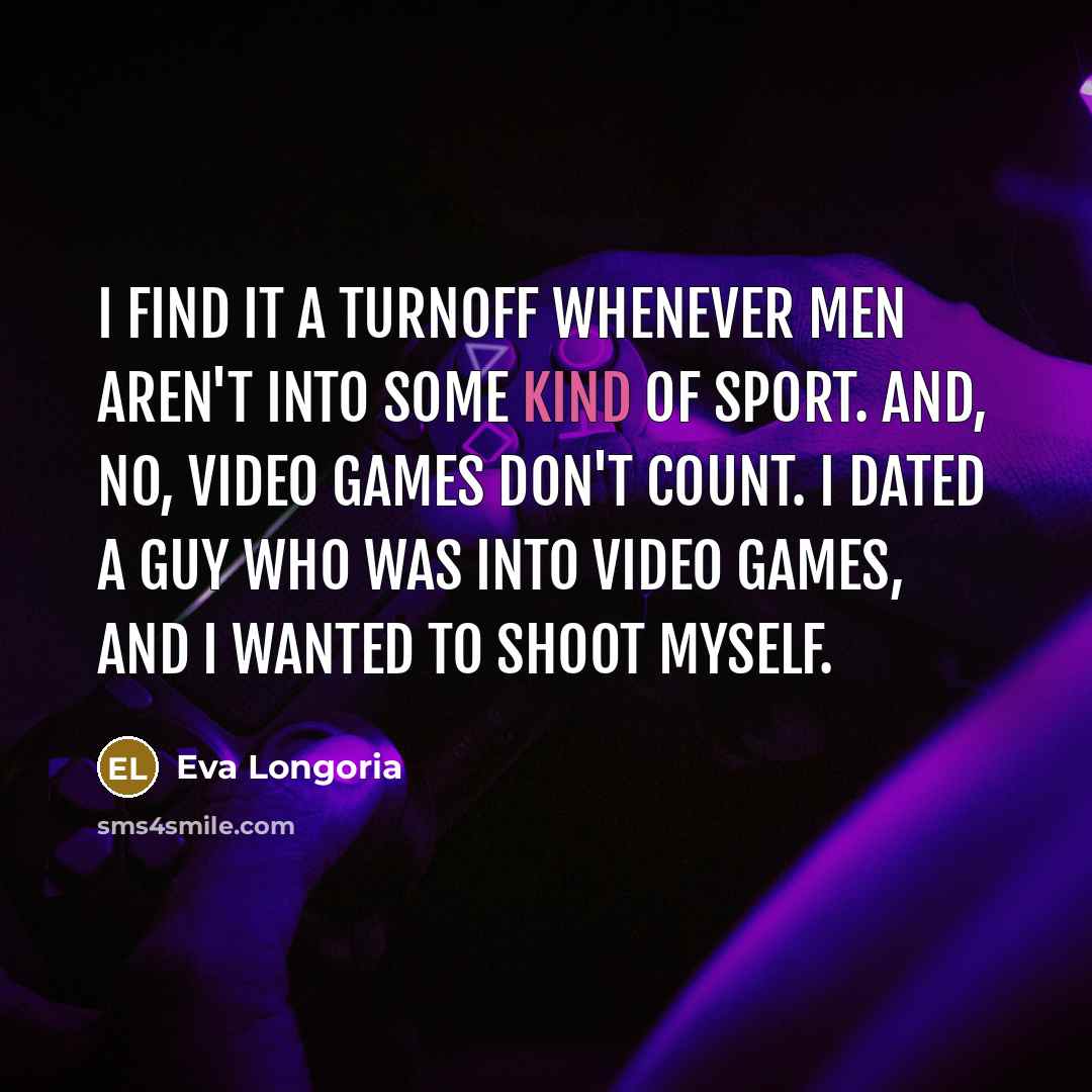 “I find it a turnoff whenever men aren't into some…” quote by Eva Longoria