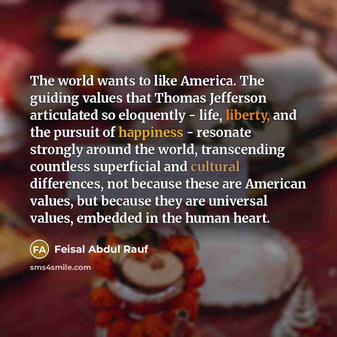 “The world wants to like America. The guiding values that…” quote by Feisal Abdul Rauf