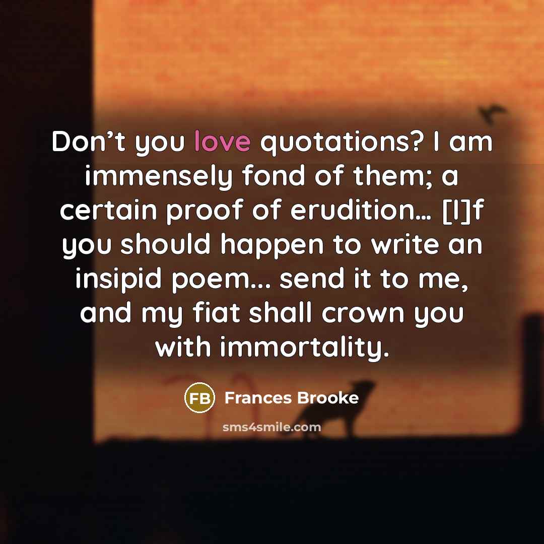 “Don’t you love quotations? I am immensely fond of them;…” quote by Frances Brooke