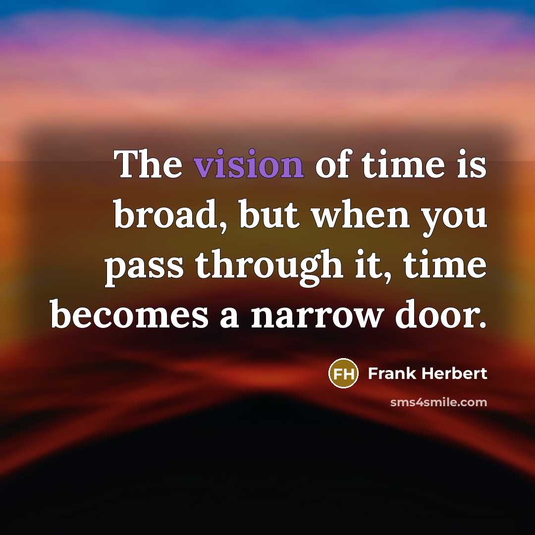 “The vision of time is broad, but when you pass…” quote by Frank Herbert