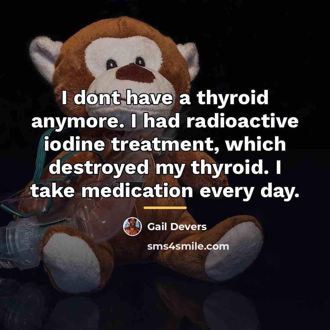 “I dont have a thyroid anymore. I had radioactive iodine…” quote by Gail Devers