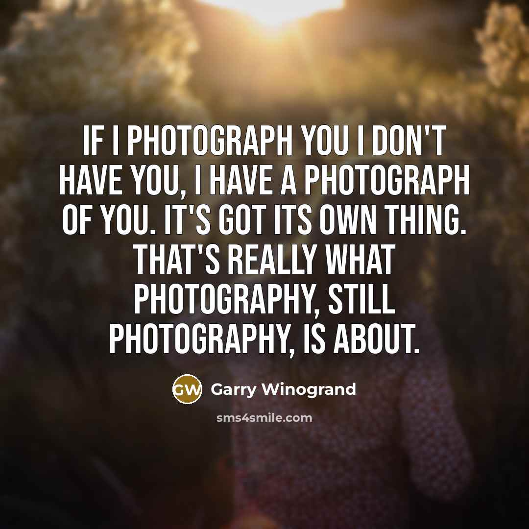 “If I photograph you I don't have you, I have…” quote by Garry Winogrand