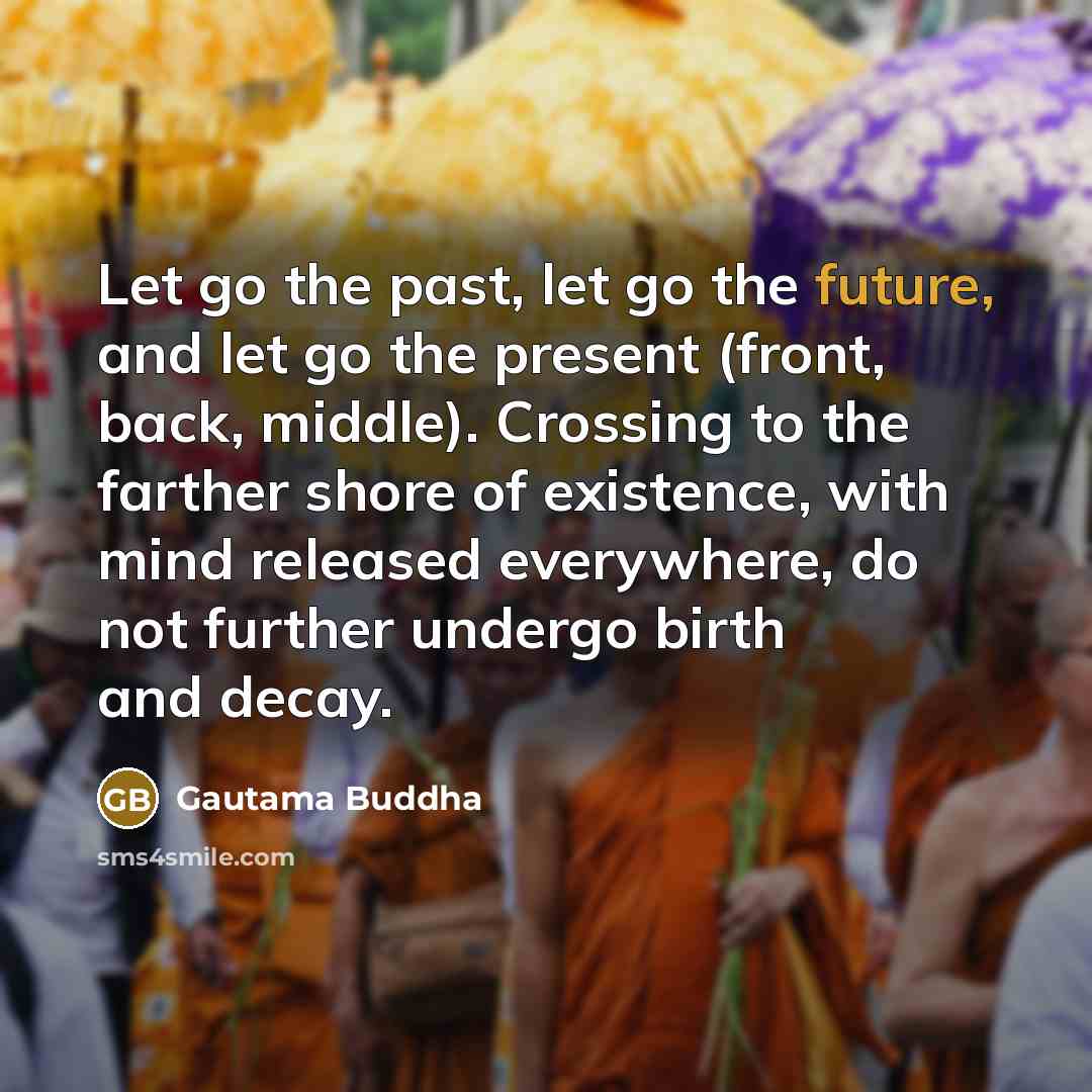 “Let go the past, let go the future, and let…” quote by Gautama Buddha