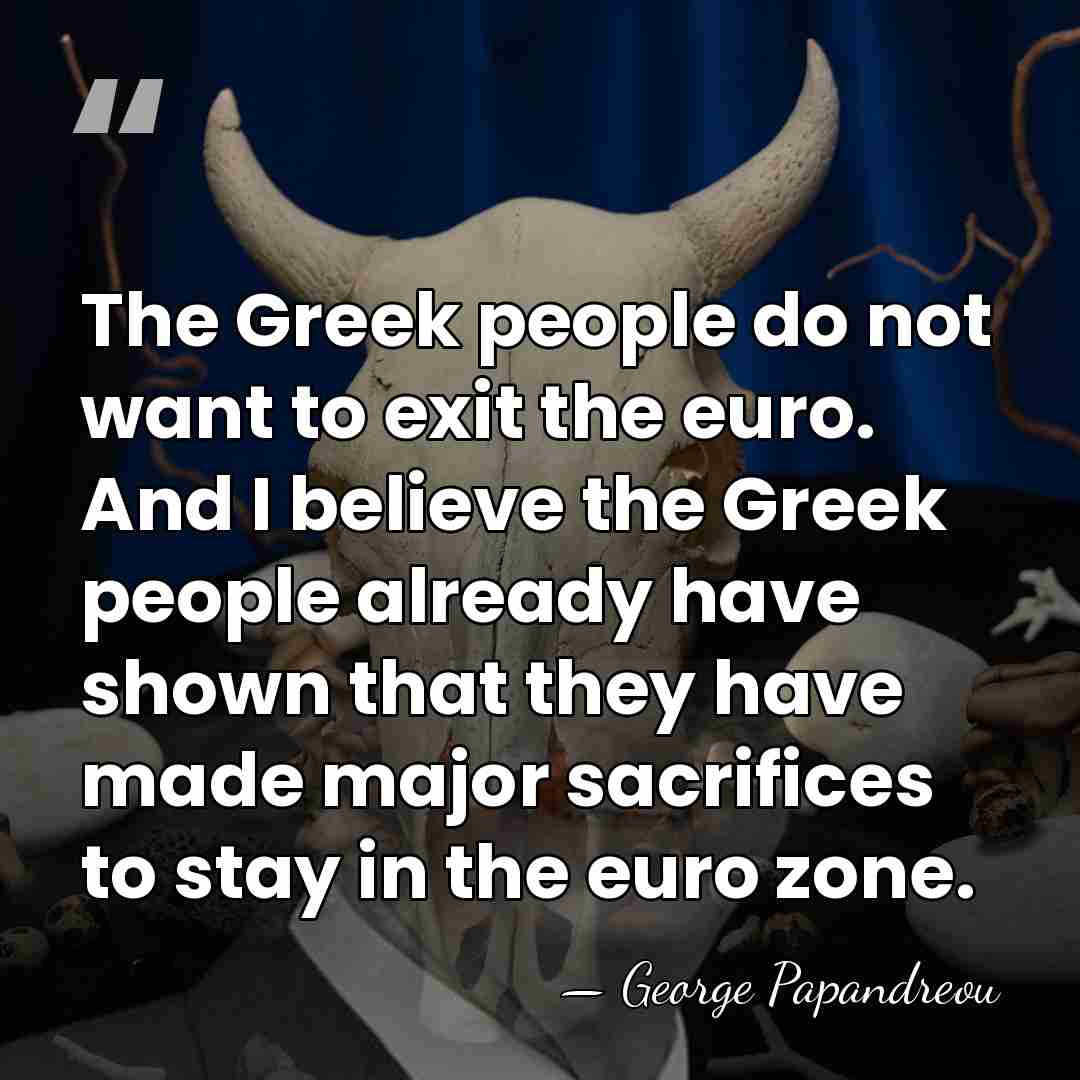 The Greek people do not want to exit the euro. And I&hellip; - George Papandreou