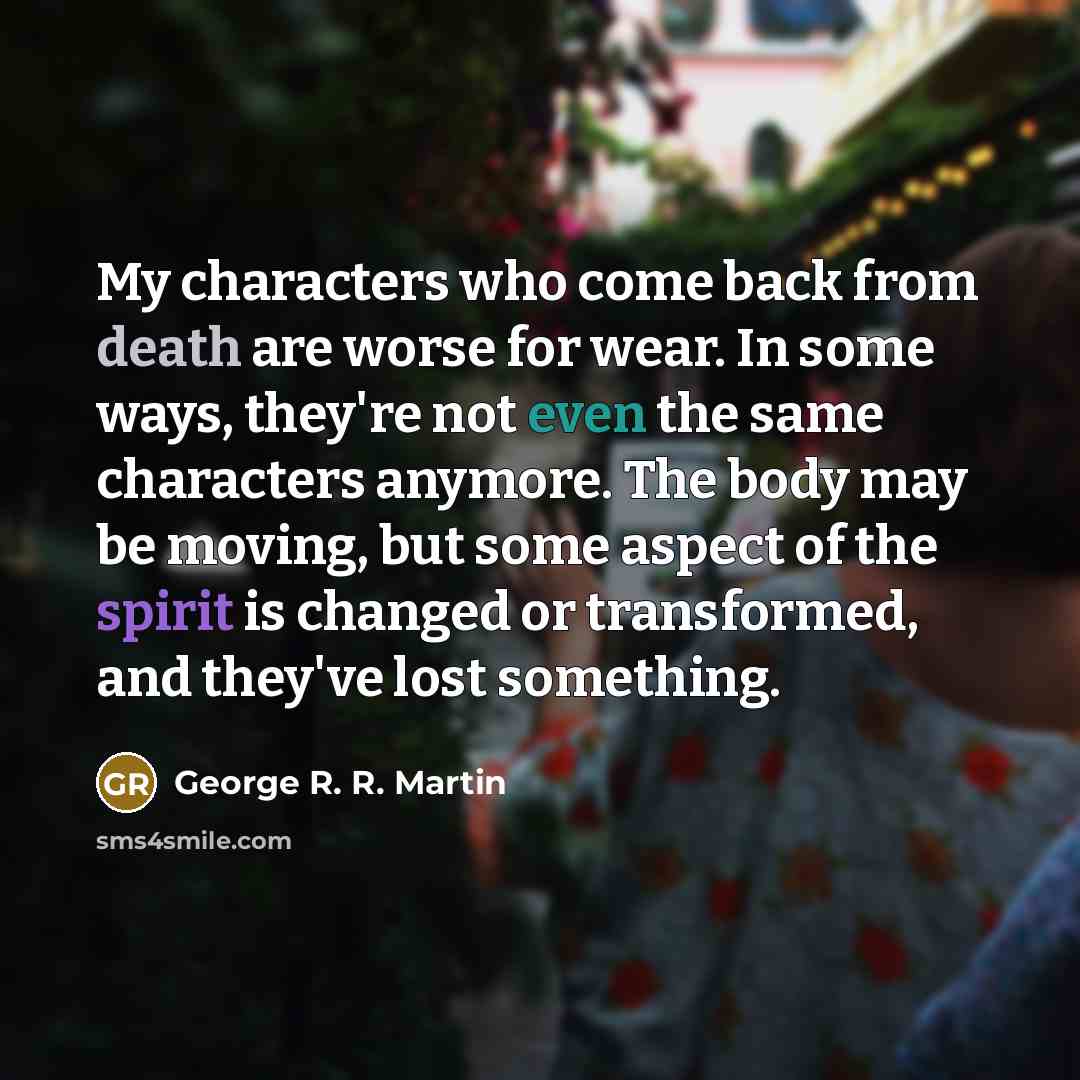 “My characters who come back from death are worse for…” quote by George R. R. Martin