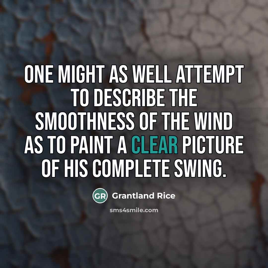 “One might as well attempt to describe the smoothness of…” quote by Grantland Rice