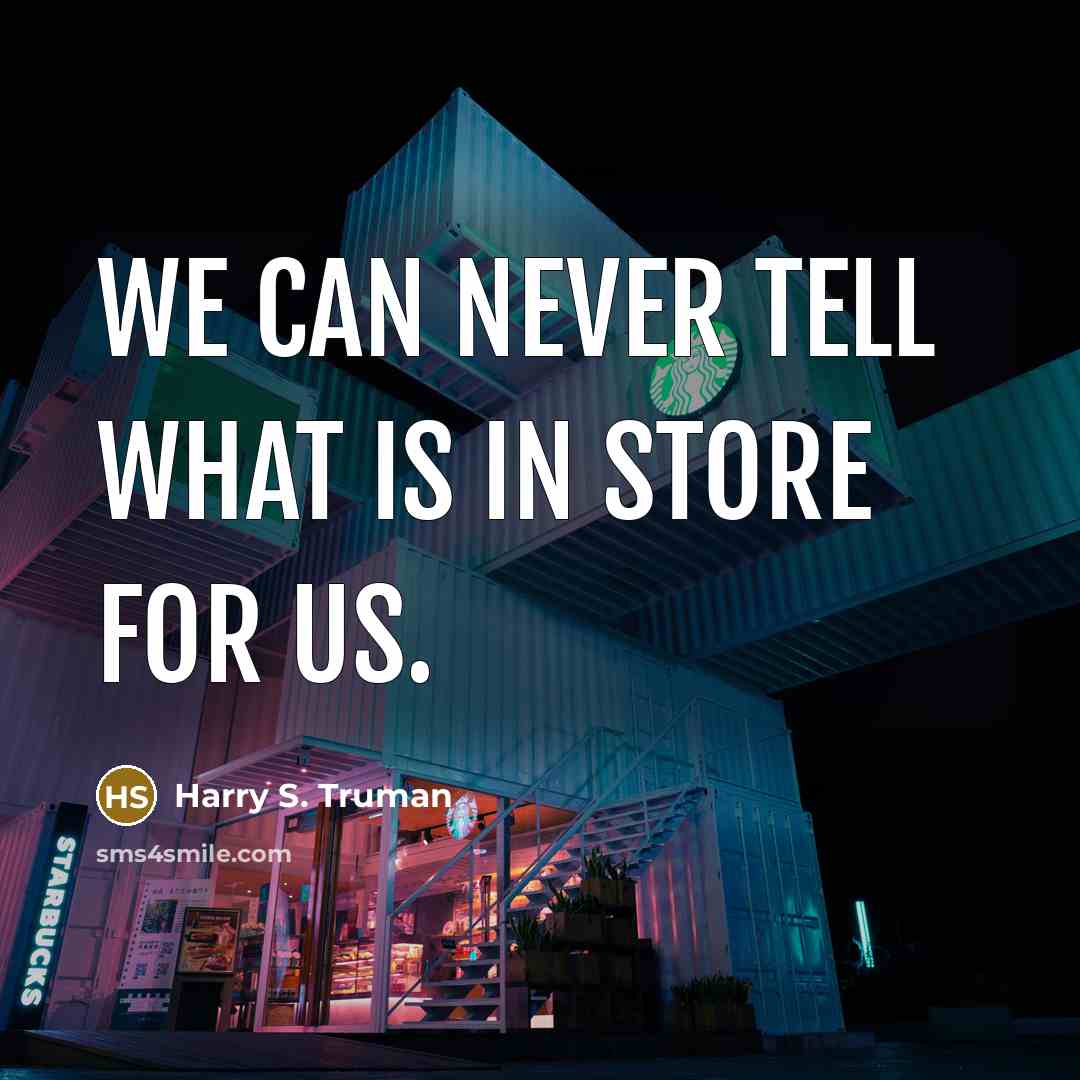“We can never tell what is in store for us.” quote by Harry S. Truman