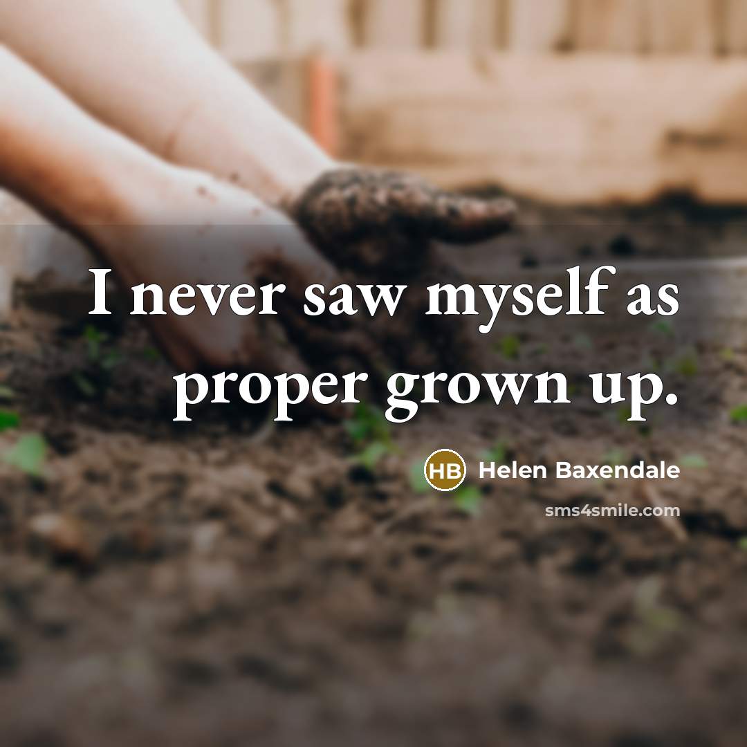 “I never saw myself as proper grown up.…” quote by Helen Baxendale