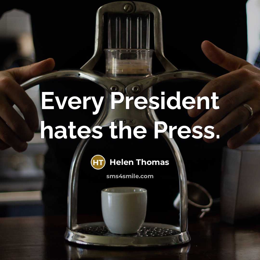“Every President hates the Press.…” quote by Helen Thomas