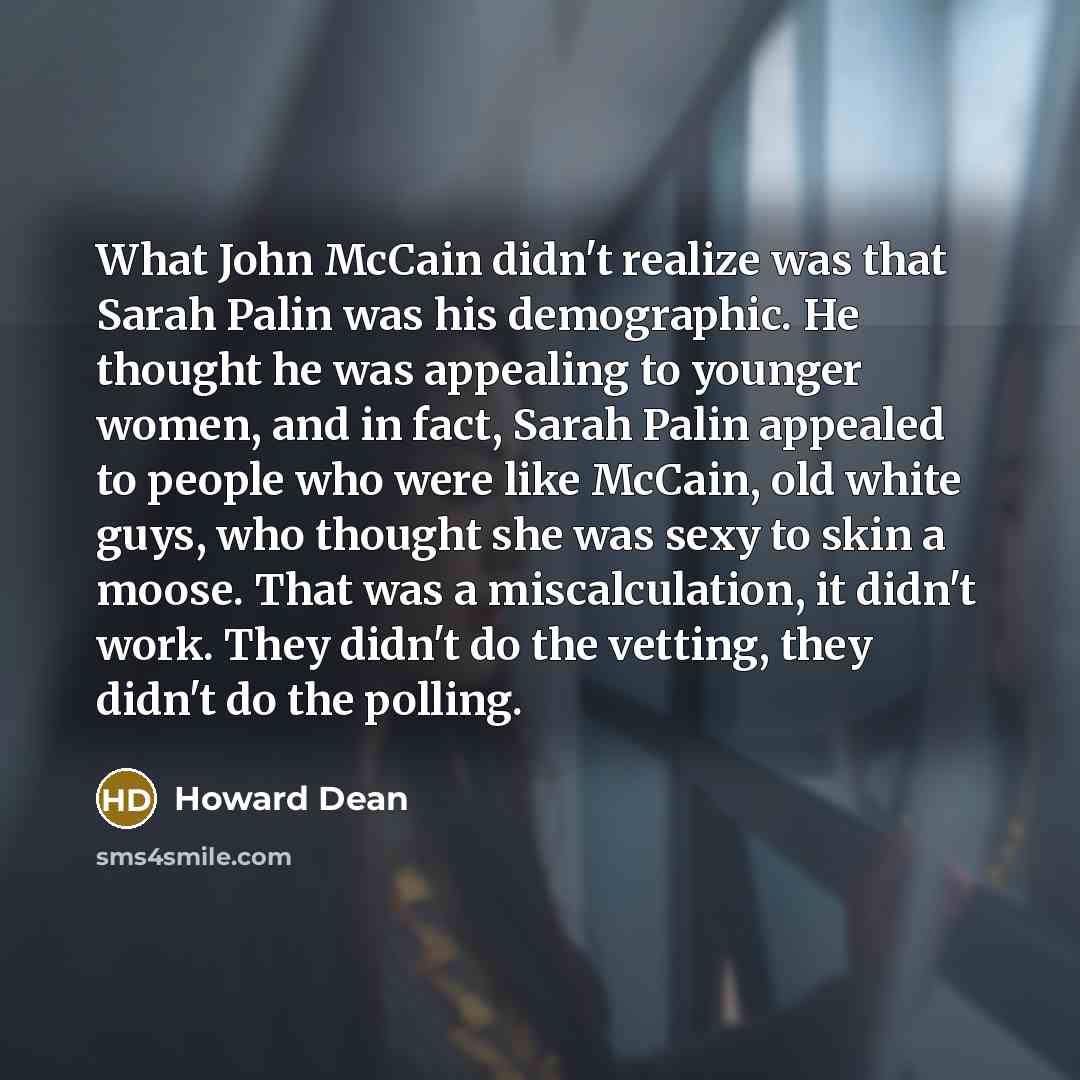 “What John McCain didn`t realize was that Sarah Palin was…” quote by Howard Dean
