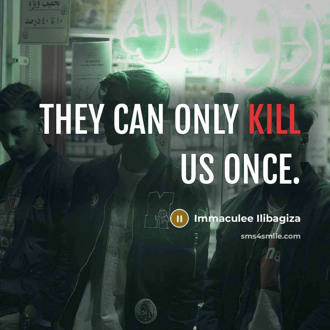 “They can only kill us once.…” quote by Immaculee Ilibagiza
