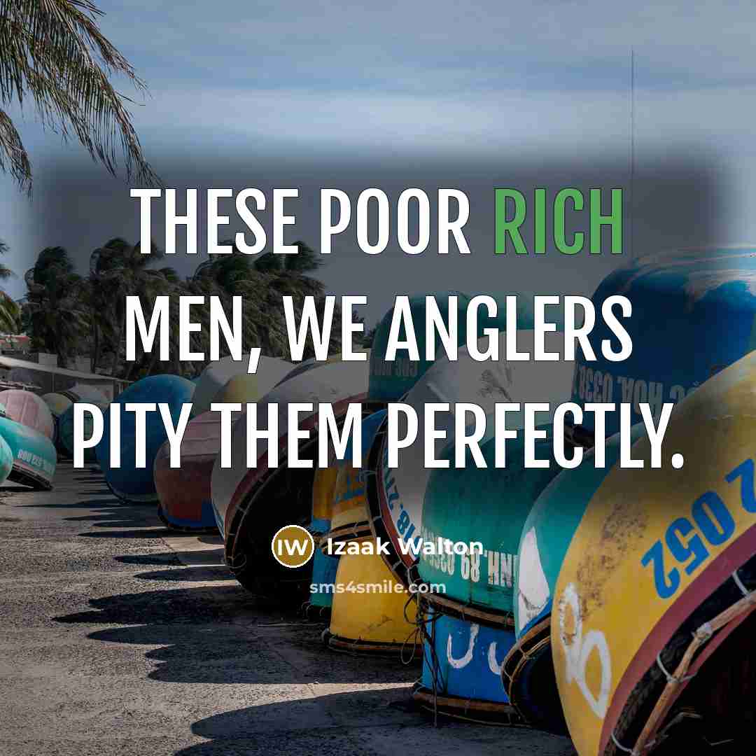 “These poor rich men, we anglers pity them perfectly.…” quote by Izaak Walton