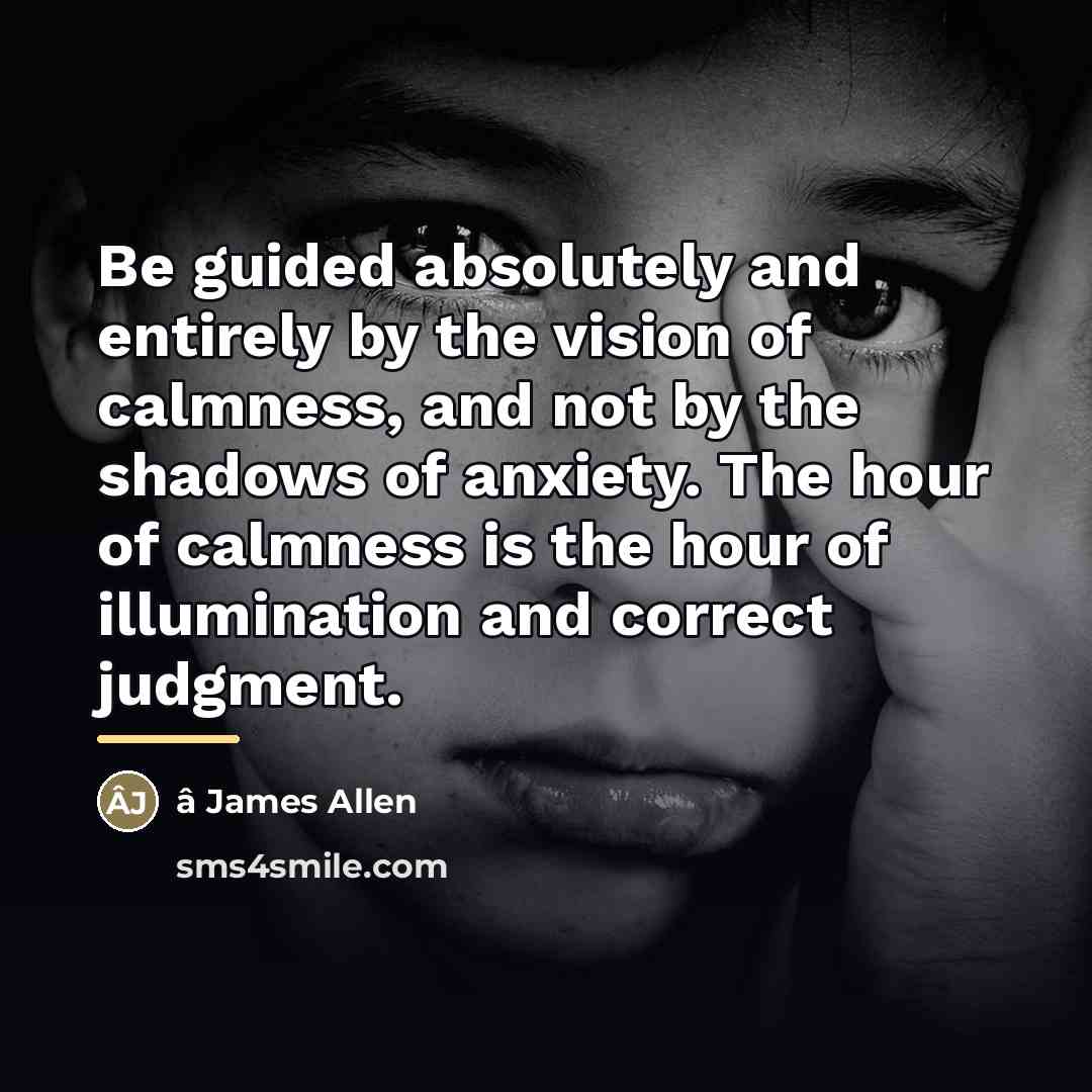 “Be guided absolutely and entirely by the vision of calmness,…” quote by â James Allen