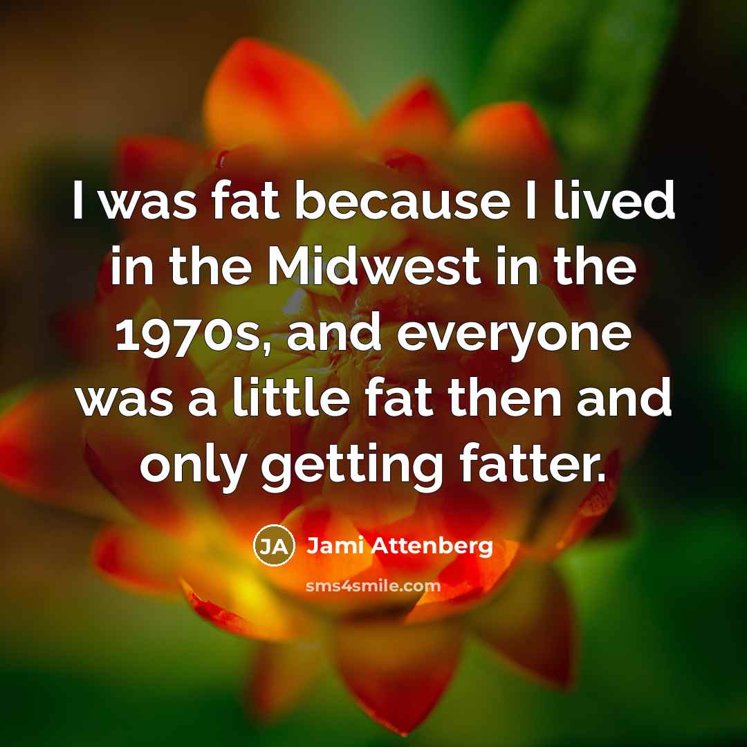 “I was fat because I lived in the Midwest in…” quote by Jami Attenberg