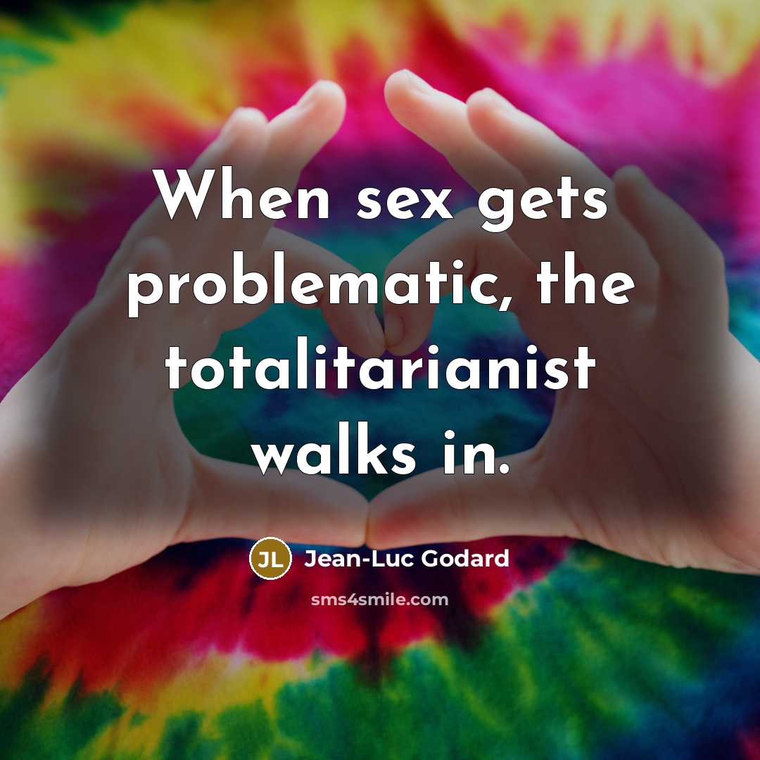 “When sex gets problematic, the totalitarianist walks in.…” quote by Jean-Luc Godard
