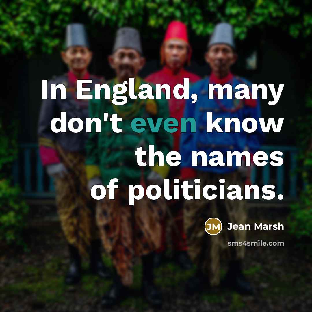 “In England, many don't even know the names of politicians.…” quote by Jean Marsh