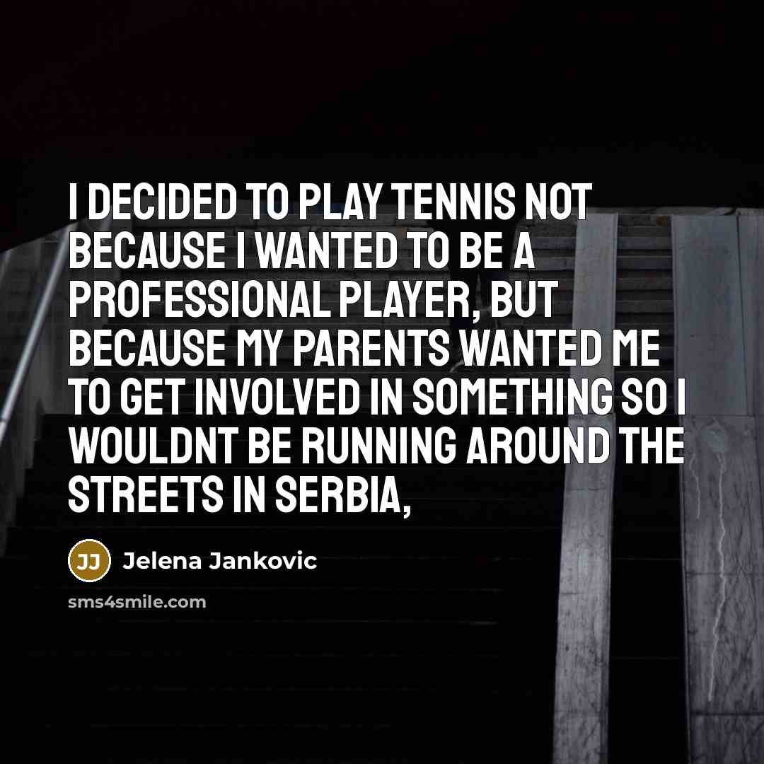 “I decided to play tennis not because I wanted to…” quote by Jelena Jankovic