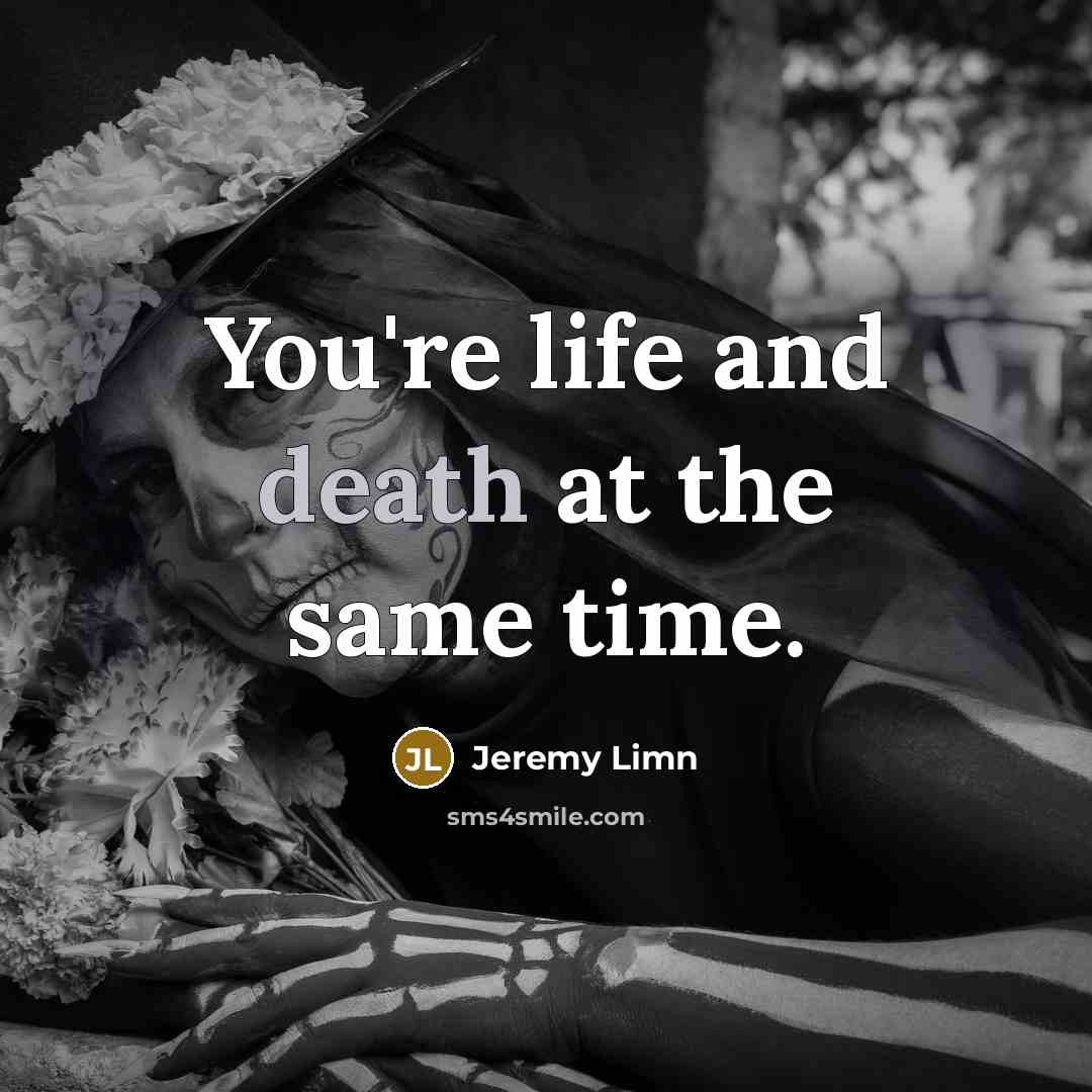 “You're life and death at the same time.…” quote by Jeremy Limn