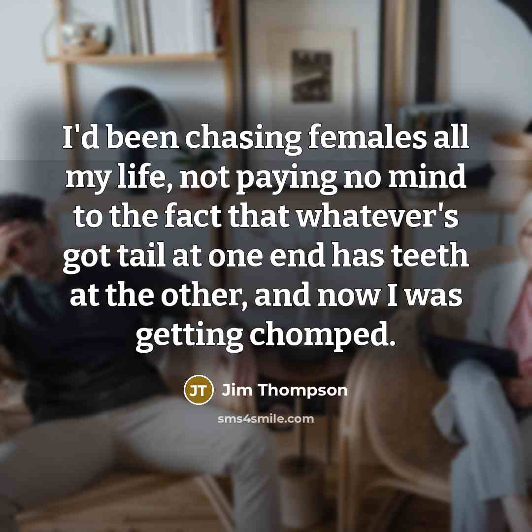“I'd been chasing females all my life, not paying no…” quote by Jim Thompson