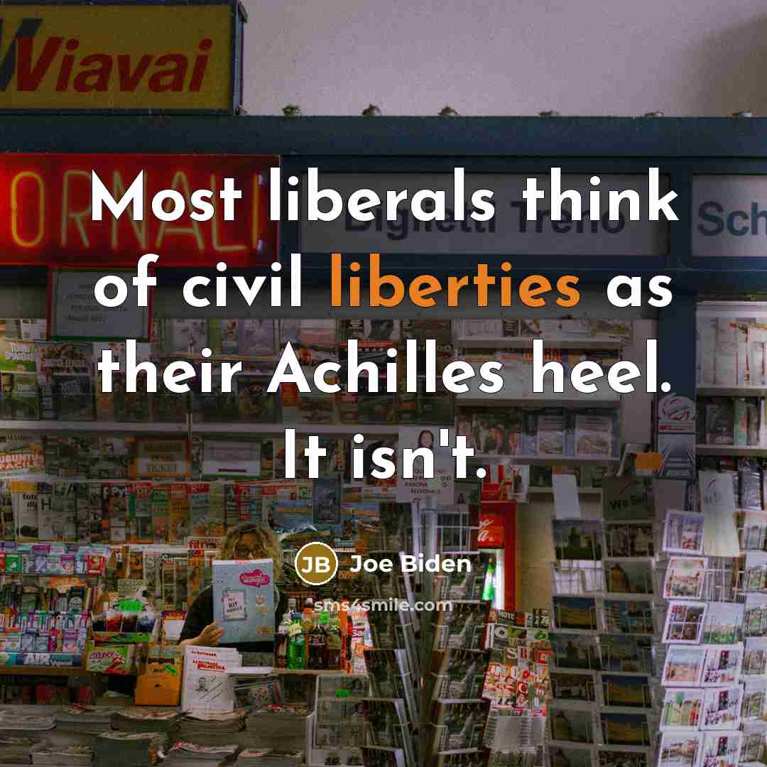 “Most liberals think of civil liberties as their Achilles heel.…” quote by Joe Biden