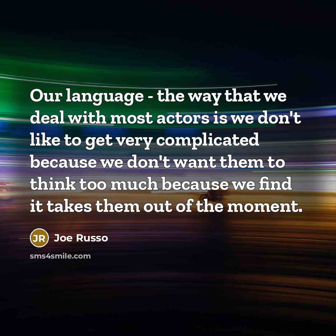“Our language - the way that we deal with most actors is we don't like to get very complicated because we don't want them to think too much because we find it takes them out of the moment.” quote by Joe Russo