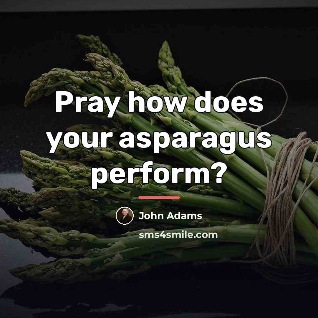 “Pray how does your asparagus perform?…” quote by John Adams
