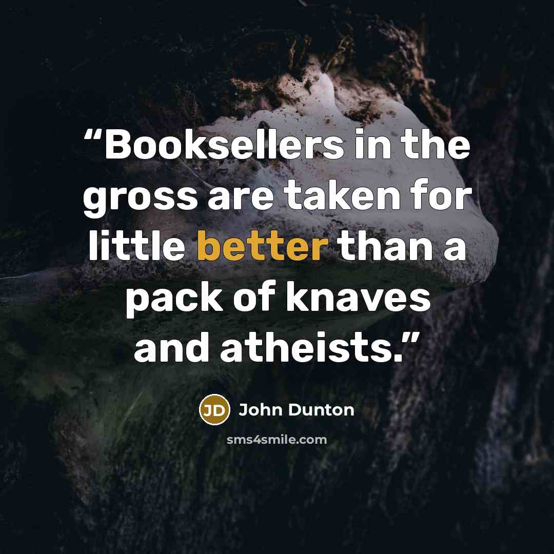 “Booksellers in the gross are taken for little better than a pack of knaves and atheists.” quote by John Dunton