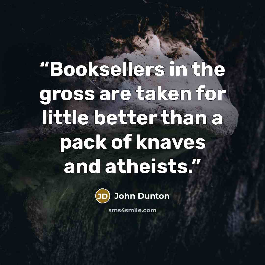 “Booksellers in the gross are taken for little better than a pack of knaves and atheists.” quote by John Dunton
