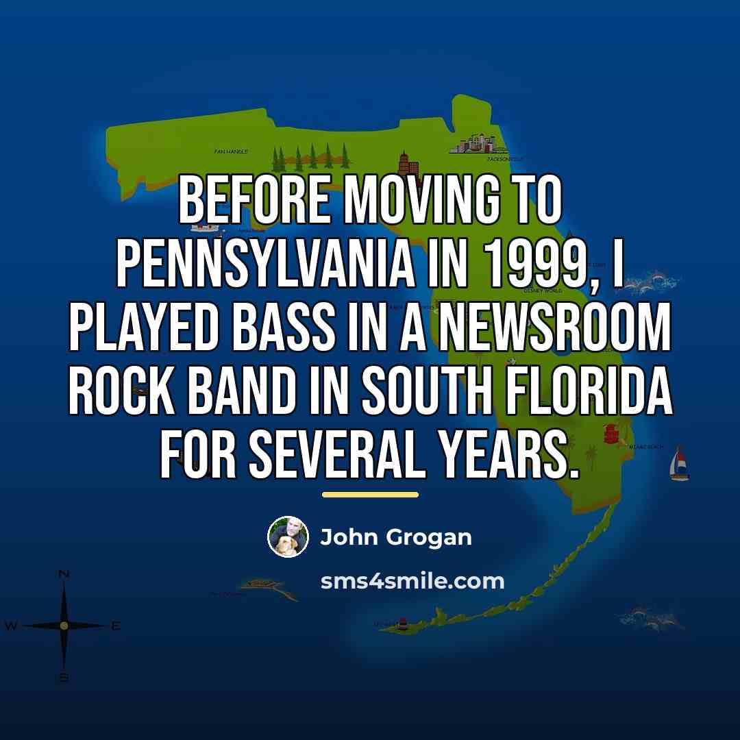 “Before moving to Pennsylvania in 1999, I played bass in…” quote by John Grogan