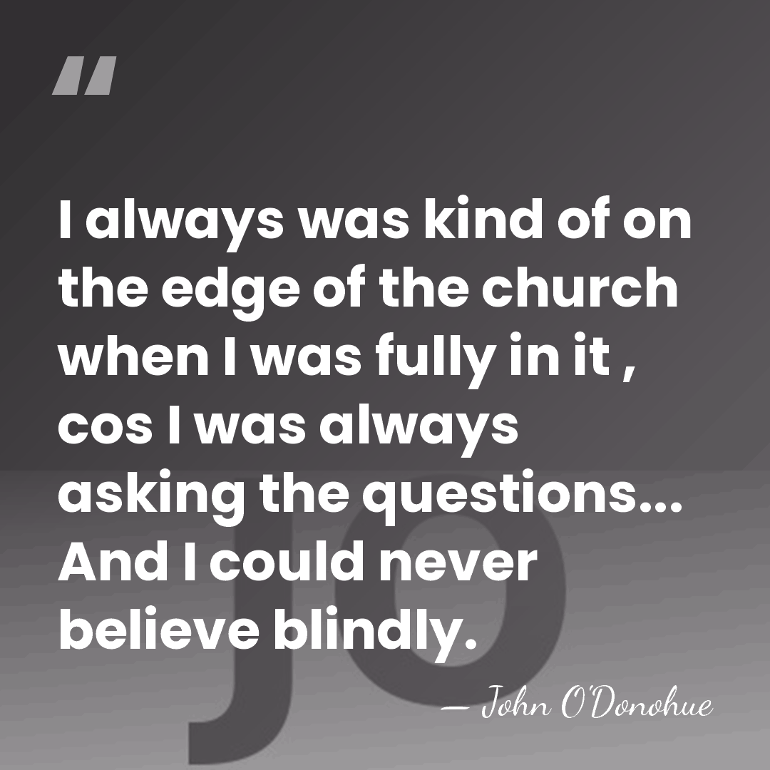 I always was kind of on the edge of the church when&hellip; - John O'Donohue
