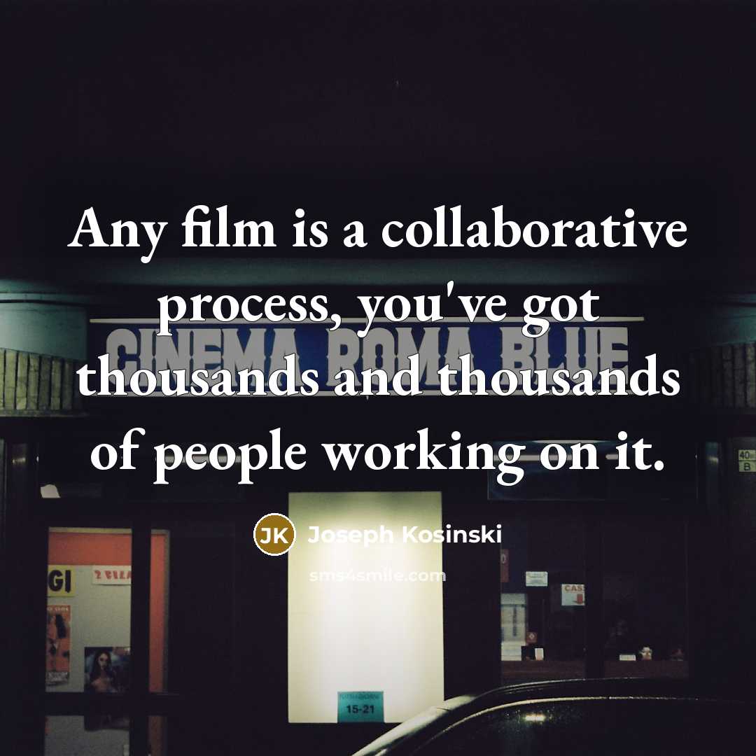 “Any film is a collaborative process, you've got thousands and…” quote by Joseph Kosinski