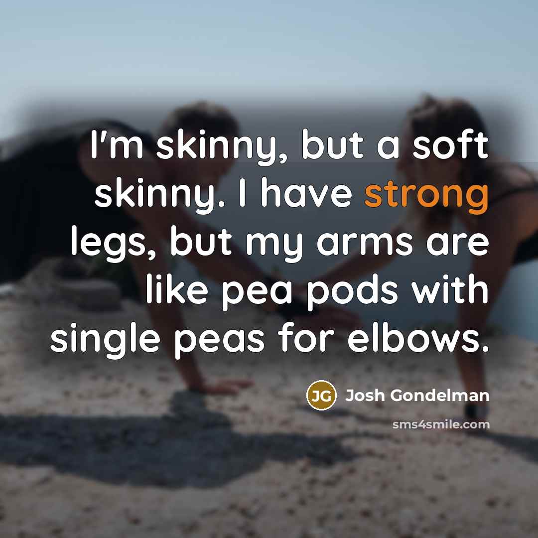 “I'm skinny, but a soft skinny. I have strong legs,…” quote by Josh Gondelman