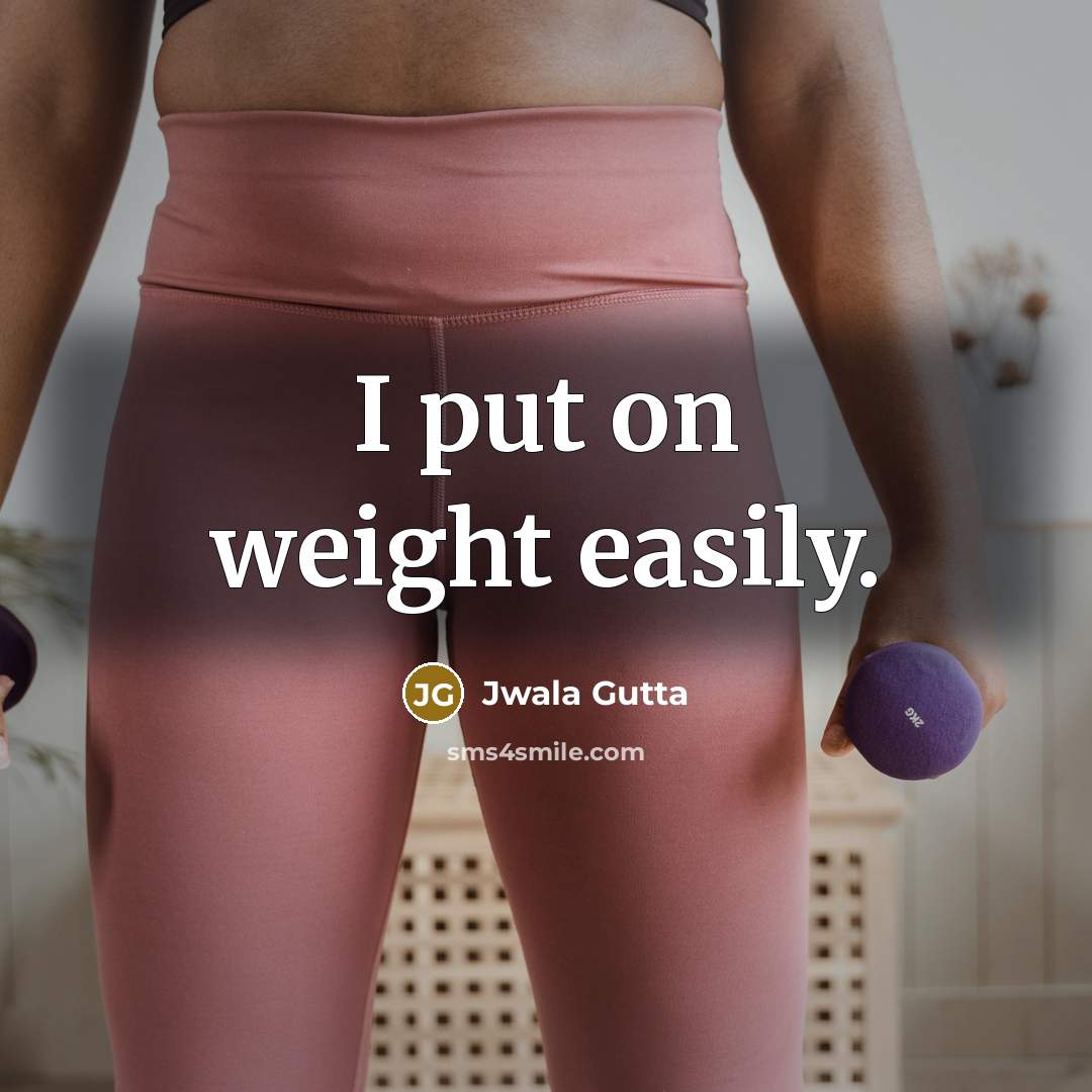 “I put on weight easily.…” quote by Jwala Gutta