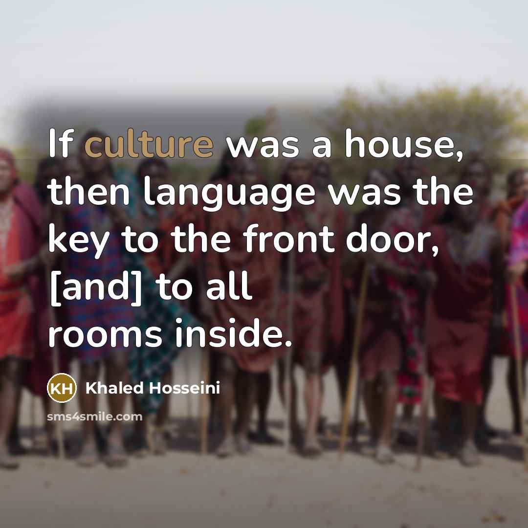 “If culture was a house, then language was the key…” quote by Khaled Hosseini