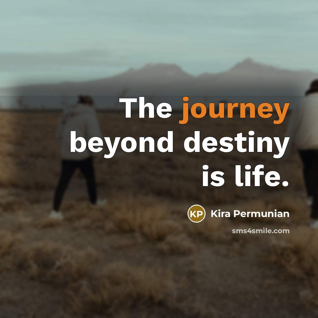 “The journey beyond destiny is life.…” quote by Kira Permunian