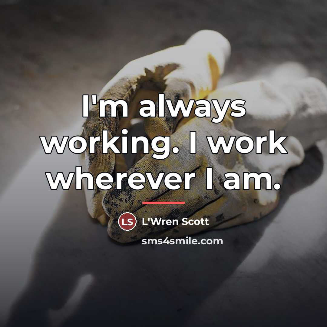 “I'm always working. I work wherever I am.…” quote by L'Wren Scott