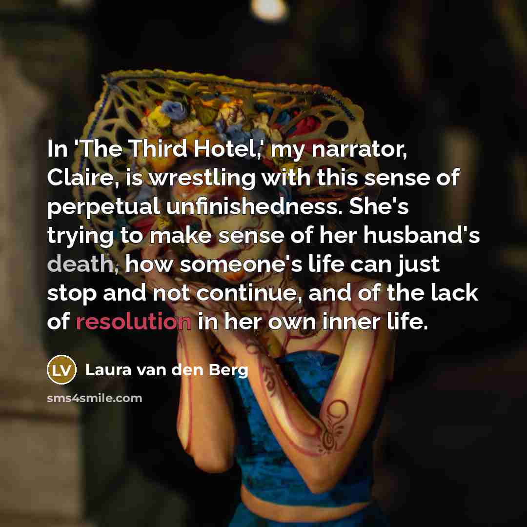 “In 'The Third Hotel,' my narrator, Claire, is wrestling with…” quote by Laura van den Berg