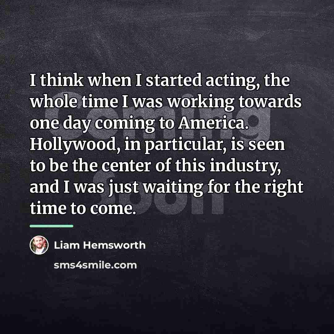 “I think when I started acting, the whole time I…” quote by Liam Hemsworth
