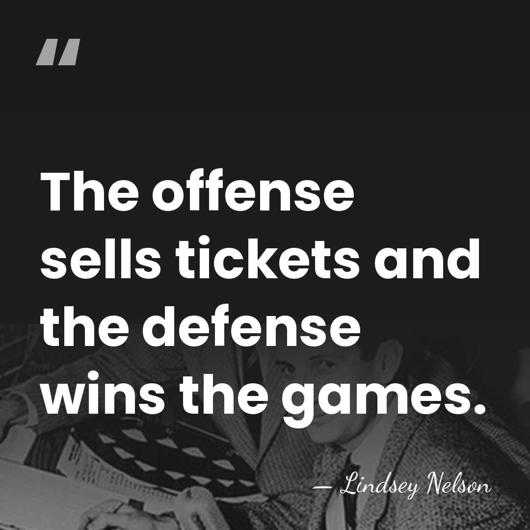 The offense sells tickets and the defense wins the games. - Lindsey Nelson