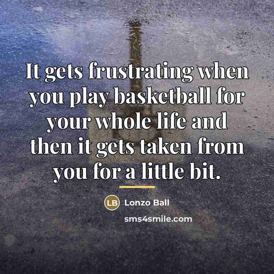 “It gets frustrating when you play basketball for your whole…” quote by Lonzo Ball