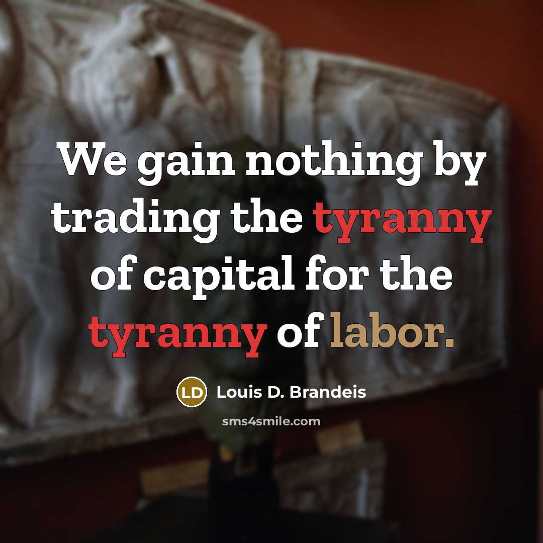 “We gain nothing by trading the tyranny of capital for…” quote by Louis D. Brandeis