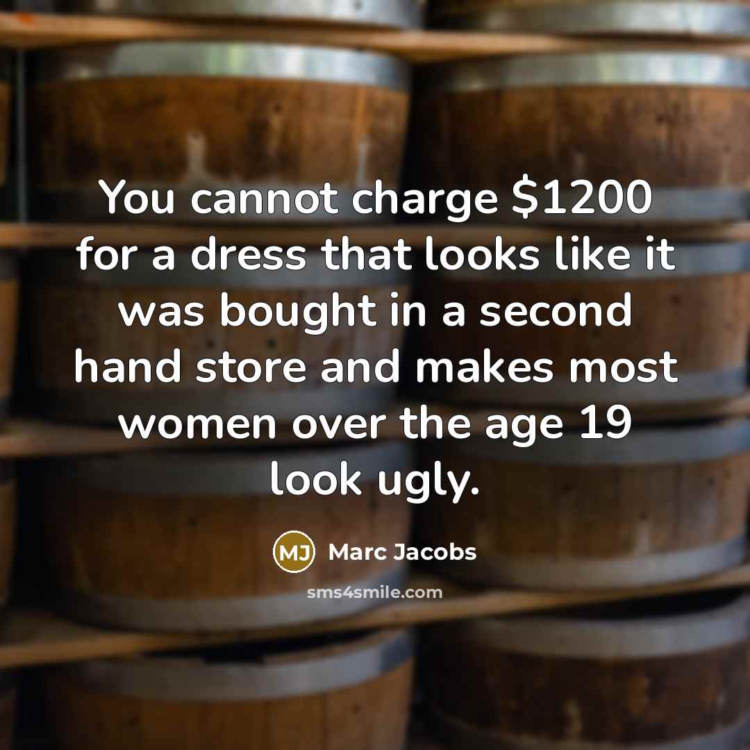 “You cannot charge $1200 for a dress that looks like…” quote by Marc Jacobs