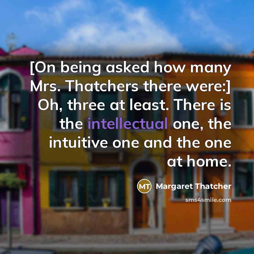 “[On being asked how many Mrs. Thatchers there were:] Oh,…” quote by Margaret Thatcher