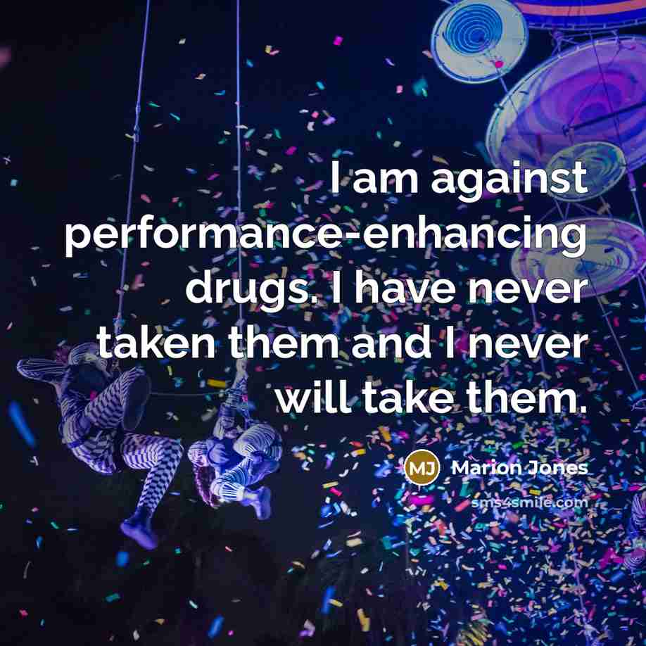 “I am against performance-enhancing drugs. I have never taken them…” quote by Marion Jones
