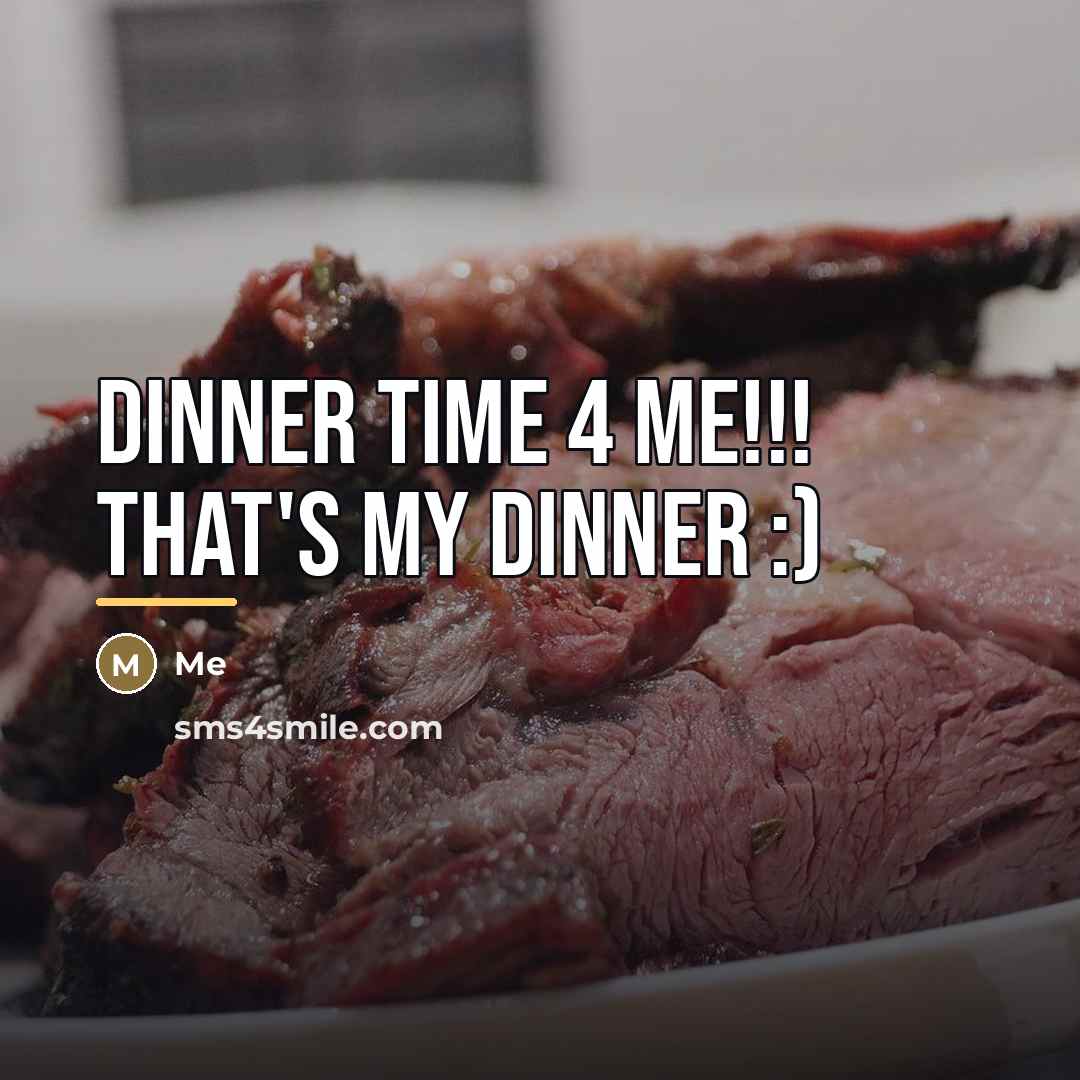 “Dinner time 4 me!!! that's my dinner :)…” quote by Me