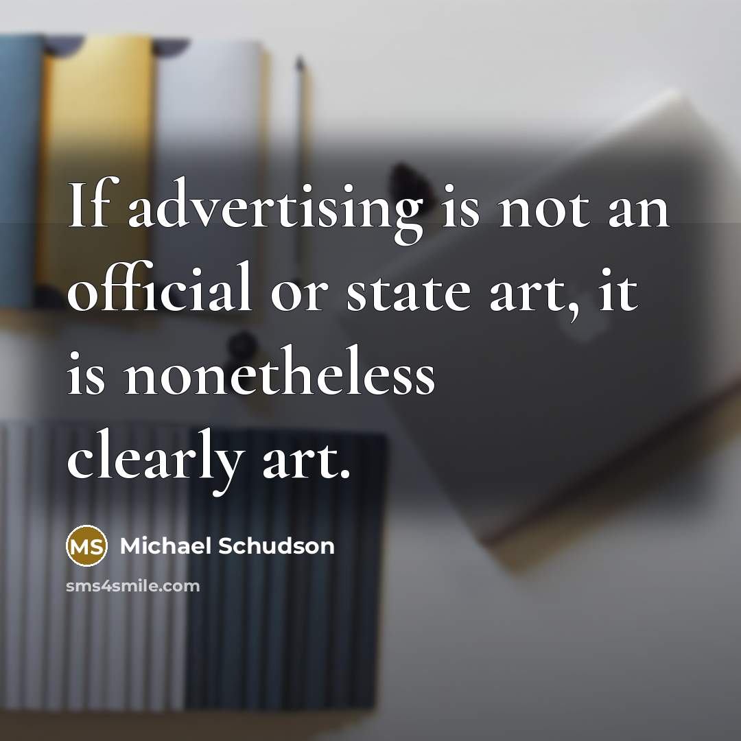 “If advertising is not an official or state art, it…” quote by Michael Schudson
