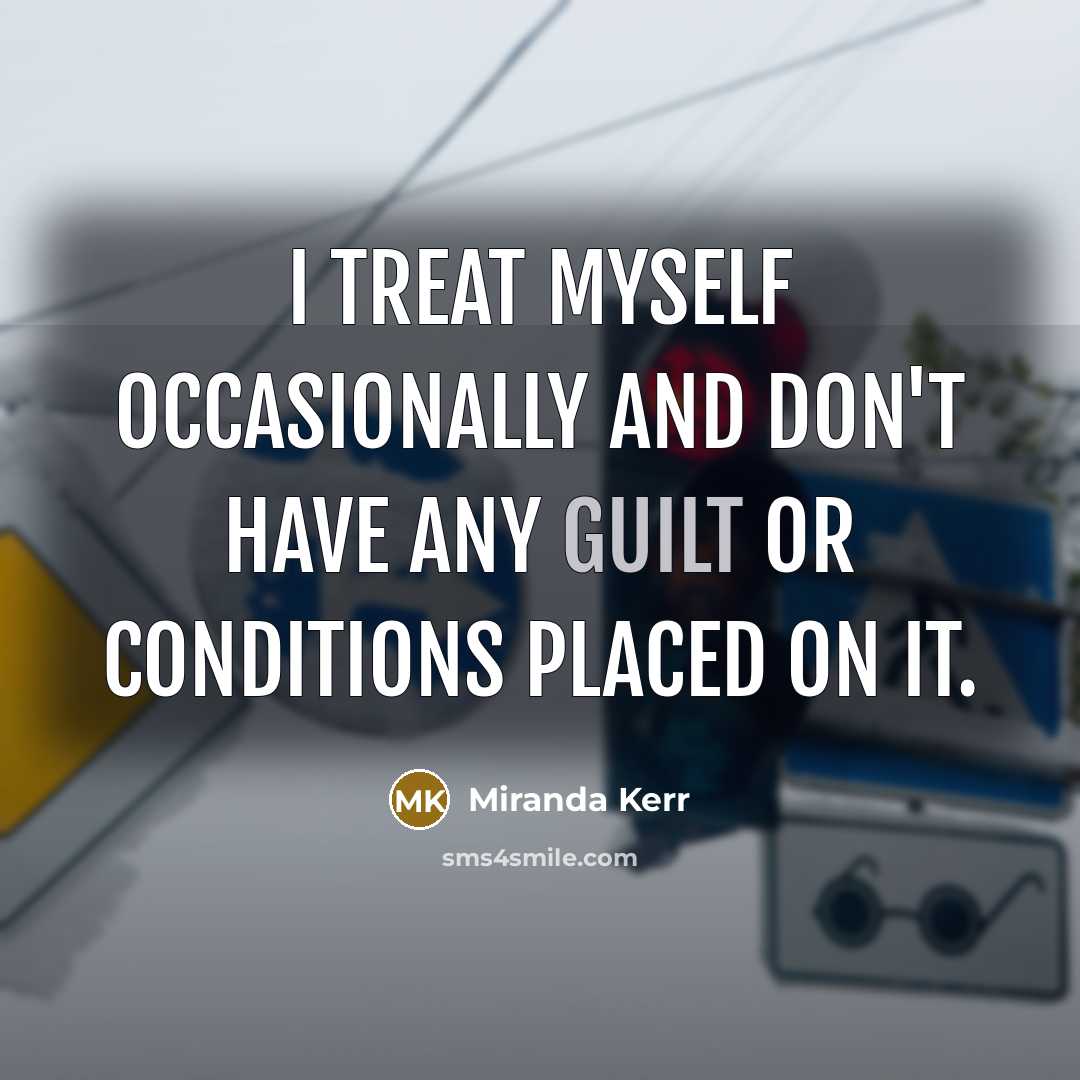 “I treat myself occasionally and don't have any guilt or…” quote by Miranda Kerr